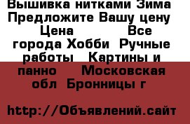 Вышивка нитками Зима. Предложите Вашу цену! › Цена ­ 5 000 - Все города Хобби. Ручные работы » Картины и панно   . Московская обл.,Бронницы г.